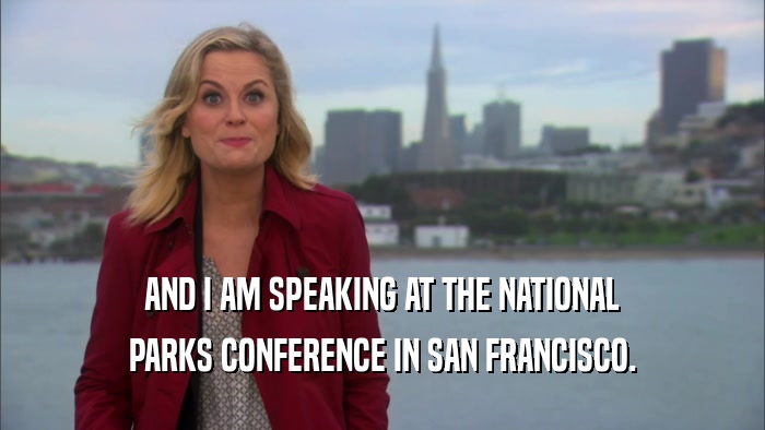 AND I AM SPEAKING AT THE NATIONAL
 PARKS CONFERENCE IN SAN FRANCISCO.
 