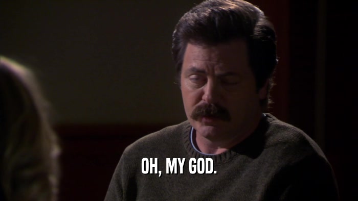 OH, MY GOD.  