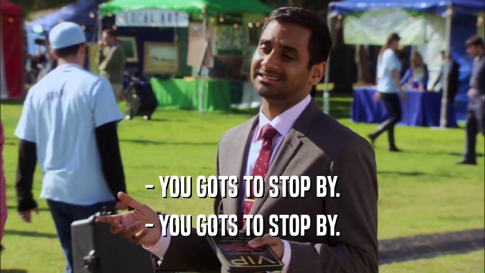 - YOU GOTS TO STOP BY. - YOU GOTS TO STOP BY. 