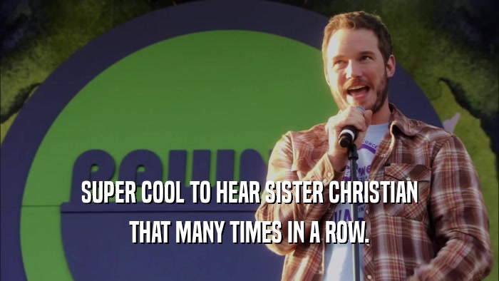 SUPER COOL TO HEAR SISTER CHRISTIAN THAT MANY TIMES IN A ROW. 