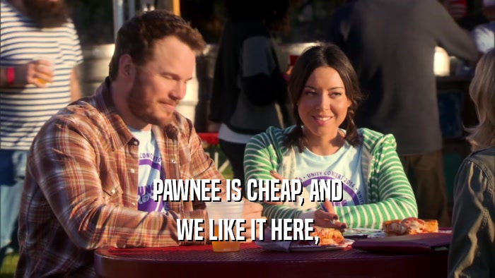 PAWNEE IS CHEAP, AND WE LIKE IT HERE, 
