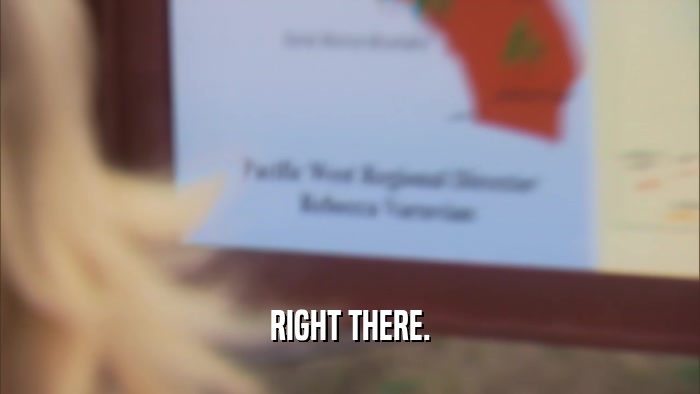 RIGHT THERE.  