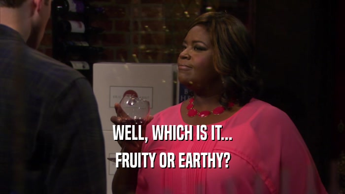 WELL, WHICH IS IT... FRUITY OR EARTHY? 