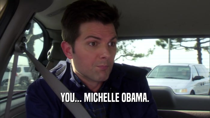 YOU... MICHELLE OBAMA.  