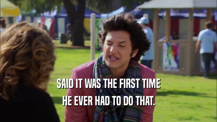 SAID IT WAS THE FIRST TIME HE EVER HAD TO DO THAT. 