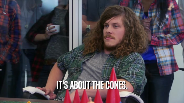 IT'S ABOUT THE CONES.  
