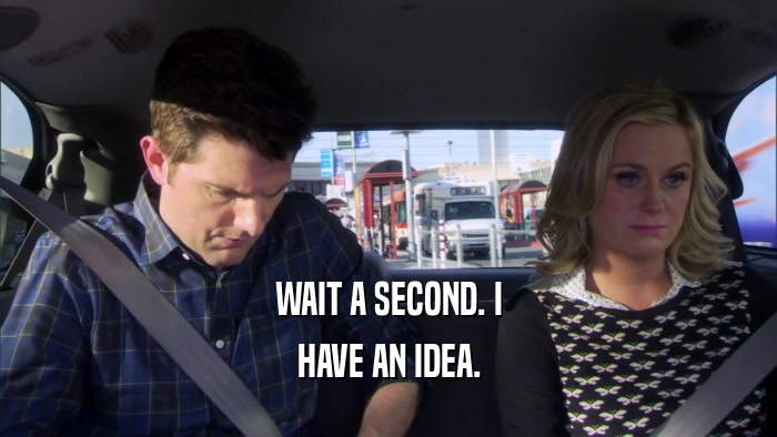 WAIT A SECOND. I HAVE AN IDEA. 