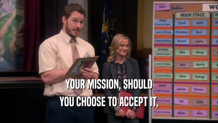YOUR MISSION, SHOULD
 YOU CHOOSE TO ACCEPT IT,
 