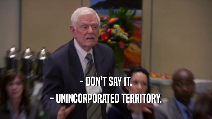 - DON'T SAY IT. - UNINCORPORATED TERRITORY. 
