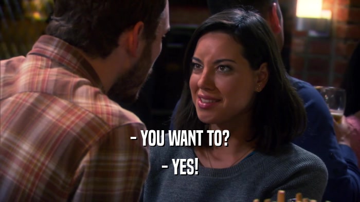 - YOU WANT TO? - YES! 