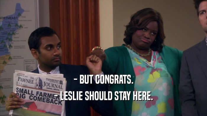 - BUT CONGRATS. - LESLIE SHOULD STAY HERE. 
