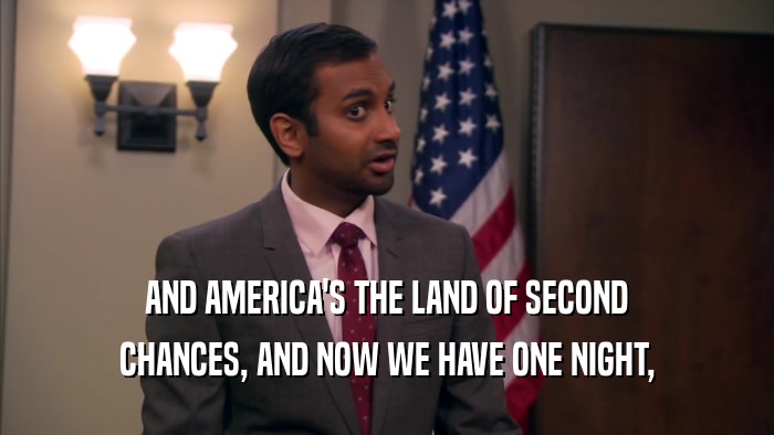 AND AMERICA'S THE LAND OF SECOND CHANCES, AND NOW WE HAVE ONE NIGHT, 