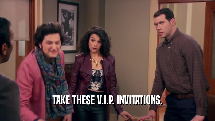 TAKE THESE V.I.P. INVITATIONS.  