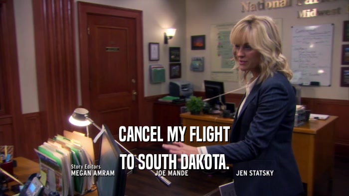 CANCEL MY FLIGHT TO SOUTH DAKOTA. 
