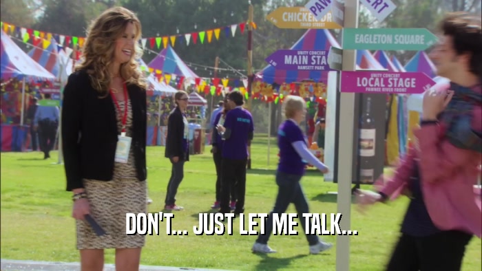 DON'T... JUST LET ME TALK...  