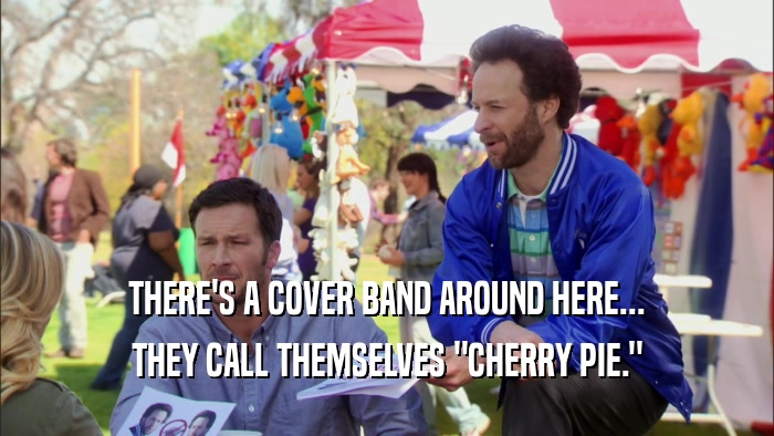 THERE'S A COVER BAND AROUND HERE... THEY CALL THEMSELVES 