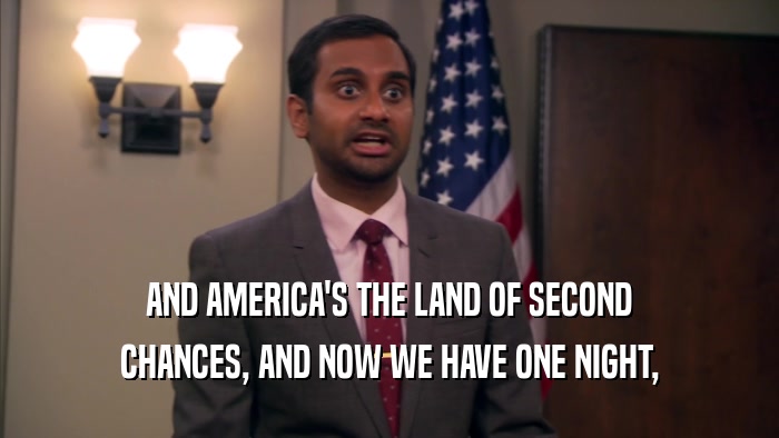 AND AMERICA'S THE LAND OF SECOND CHANCES, AND NOW WE HAVE ONE NIGHT, 