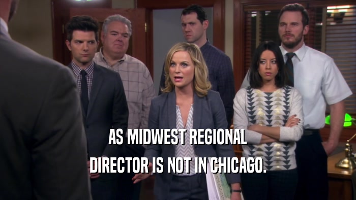 AS MIDWEST REGIONAL DIRECTOR IS NOT IN CHICAGO. 