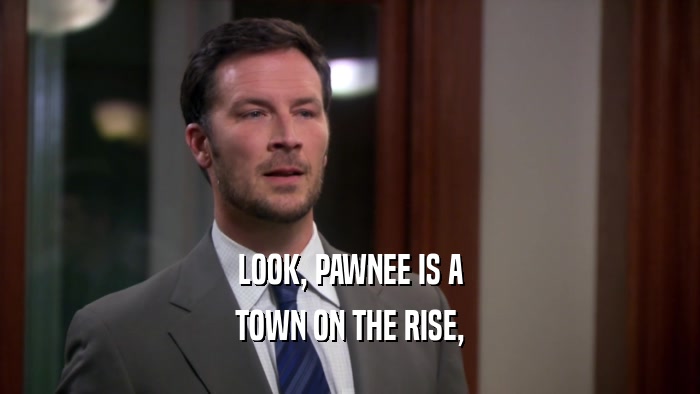 LOOK, PAWNEE IS A TOWN ON THE RISE, 