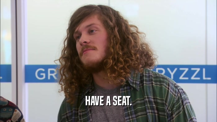 HAVE A SEAT.  