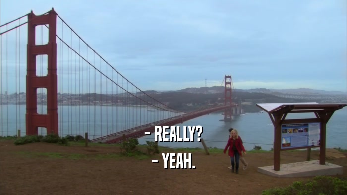- REALLY? - YEAH. 