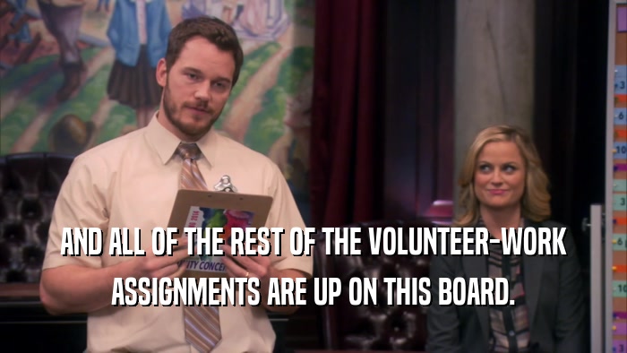 AND ALL OF THE REST OF THE VOLUNTEER-WORK ASSIGNMENTS ARE UP ON THIS BOARD. 