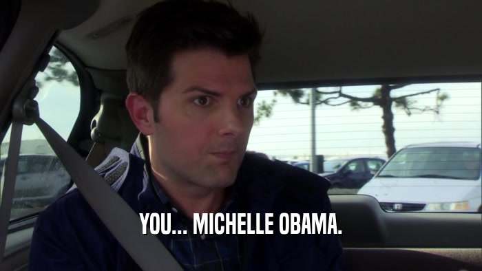 YOU... MICHELLE OBAMA.  