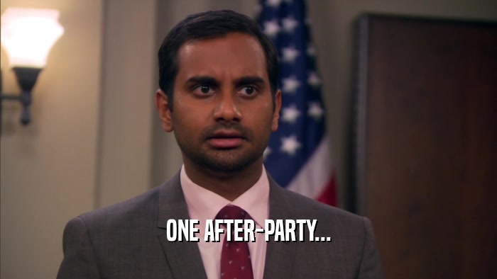ONE AFTER-PARTY...  
