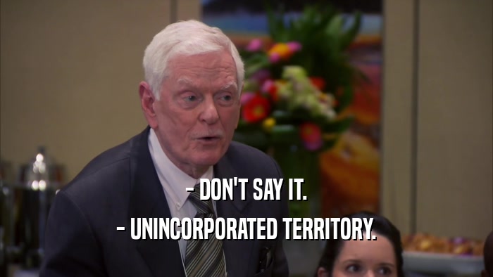 - DON'T SAY IT. - UNINCORPORATED TERRITORY. 