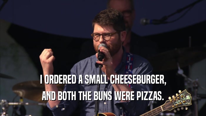 I ORDERED A SMALL CHEESEBURGER, AND BOTH THE BUNS WERE PIZZAS. 