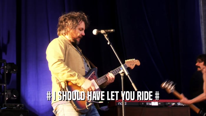 # I SHOULD HAVE LET YOU RIDE #  
