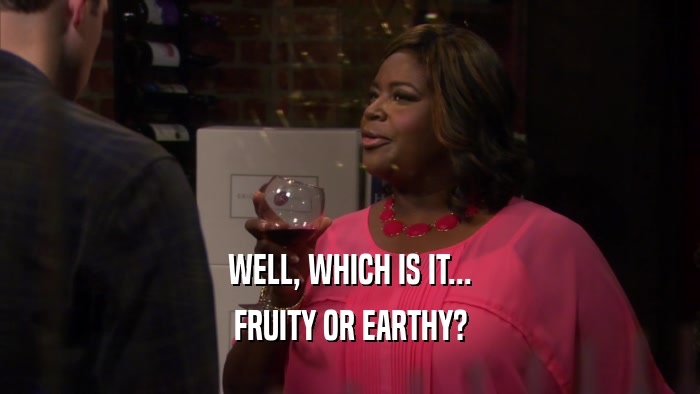 WELL, WHICH IS IT... FRUITY OR EARTHY? 