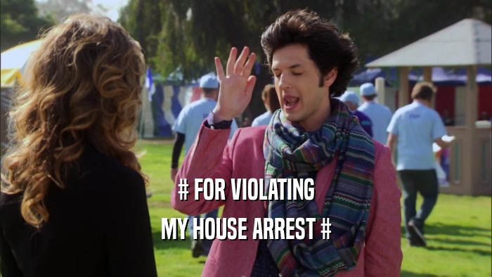 # FOR VIOLATING MY HOUSE ARREST # 