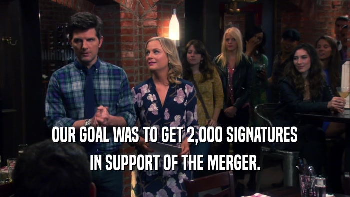OUR GOAL WAS TO GET 2,000 SIGNATURES IN SUPPORT OF THE MERGER. 