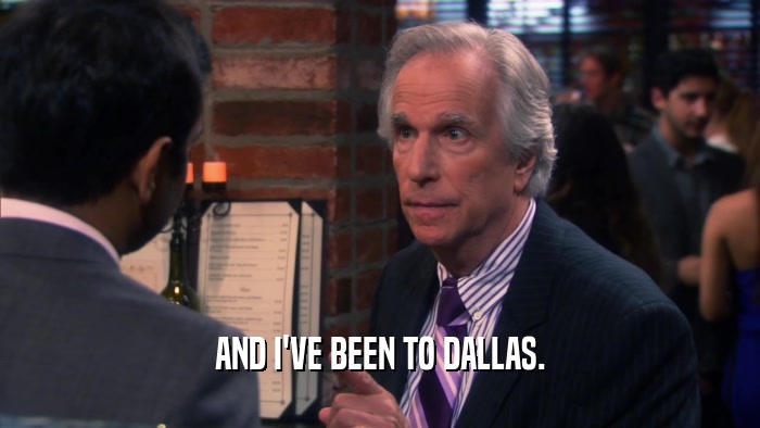 AND I'VE BEEN TO DALLAS.  