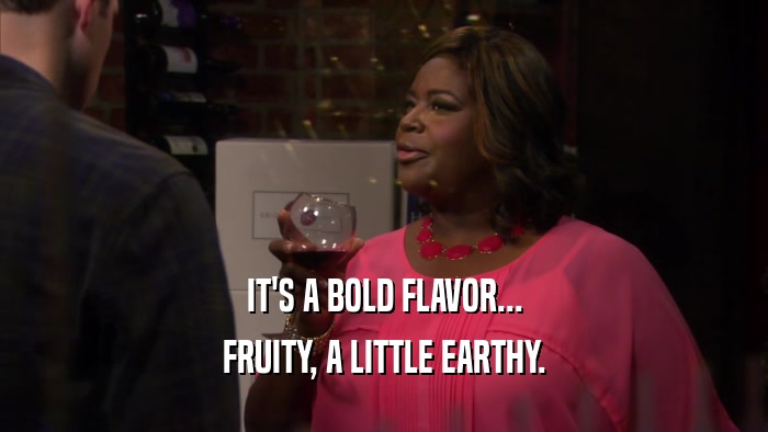 IT'S A BOLD FLAVOR... FRUITY, A LITTLE EARTHY. 