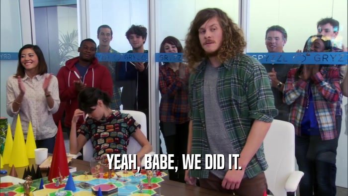 YEAH, BABE, WE DID IT.  