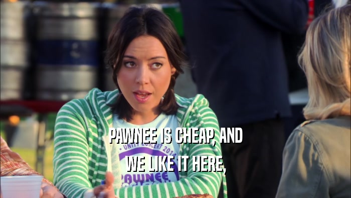 PAWNEE IS CHEAP, AND WE LIKE IT HERE, 
