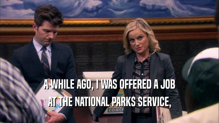 A WHILE AGO, I WAS OFFERED A JOB AT THE NATIONAL PARKS SERVICE, 