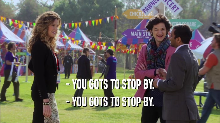 - YOU GOTS TO STOP BY. - YOU GOTS TO STOP BY. 