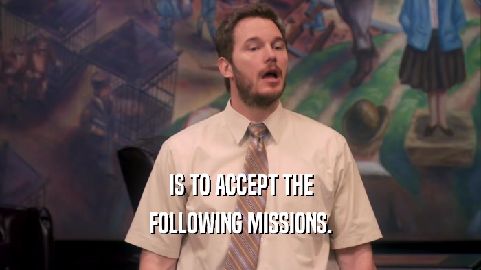 IS TO ACCEPT THE FOLLOWING MISSIONS. 