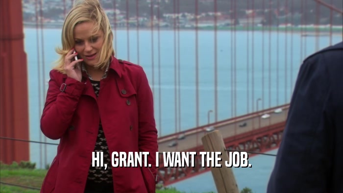 HI, GRANT. I WANT THE JOB.  