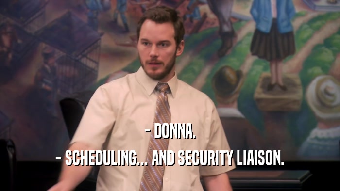 - DONNA. - SCHEDULING... AND SECURITY LIAISON. 