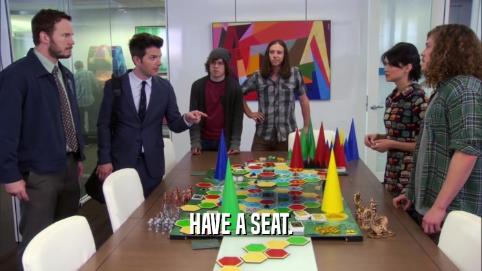 HAVE A SEAT.  