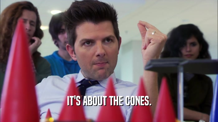 IT'S ABOUT THE CONES.  
