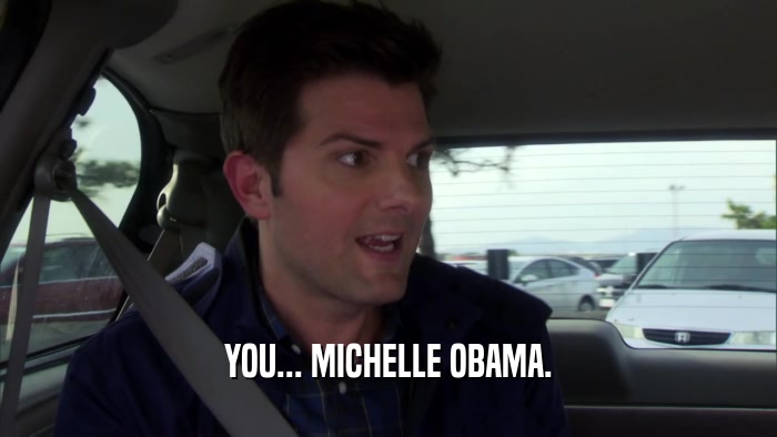 YOU... MICHELLE OBAMA.  