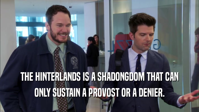 THE HINTERLANDS IS A SHADONGDOM THAT CAN ONLY SUSTAIN A PROVOST OR A DENIER. 