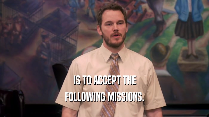 IS TO ACCEPT THE FOLLOWING MISSIONS. 