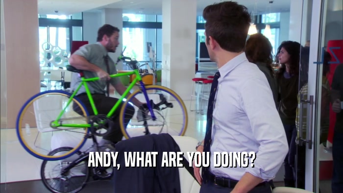 ANDY, WHAT ARE YOU DOING?  