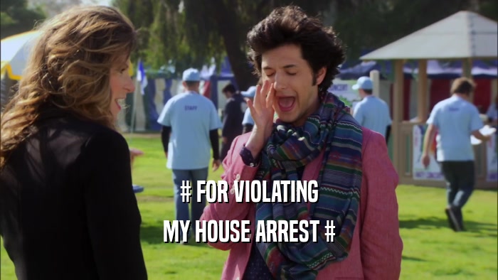 # FOR VIOLATING MY HOUSE ARREST # 
